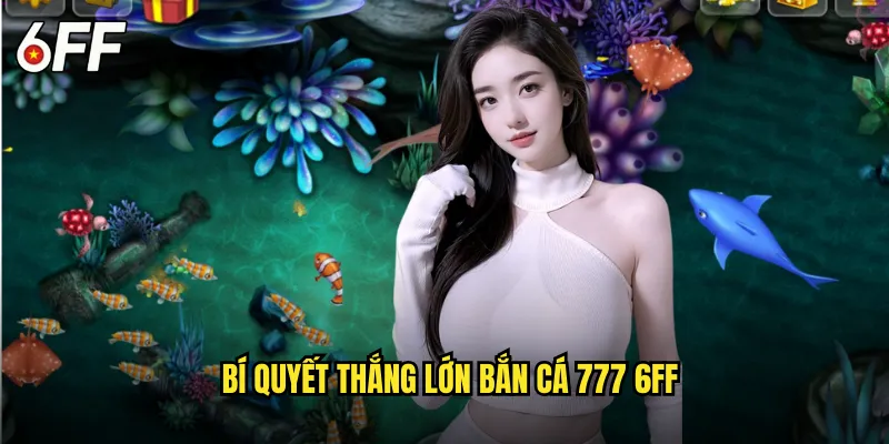 Bắn Cá 777 6FF May Mắn Với Jackpot Khủng 3 Bí Quyết Thắng Lớn Bắn Cá 777 6FF