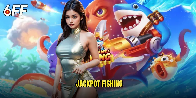 Jackpot Fishing 6FF Săn Lùng Kho Báu Biển Cả Vô Tận 1 Jackpot Fishing