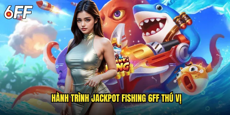 Jackpot Fishing 6FF Săn Lùng Kho Báu Biển Cả Vô Tận 2 Hành Trình Jackpot Fishing 6FF Thú Vị