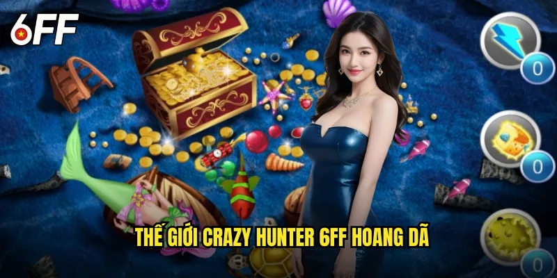 Thế Giới Crazy Hunter 6FF Hoang Dã