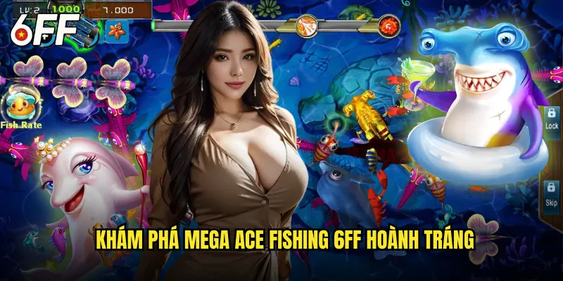 Khám Phá Mega Ace Fishing 6FF Hoành Tráng