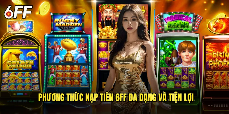 Phương Thức Nạp Tiền 6FF Đa Dạng và Tiện Lợi