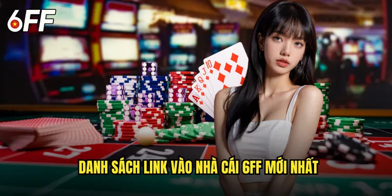 Cổng Link Vào Nhà Cái 6FF Chính Thức Không Bị Chặn 2 Danh Sách Link Vào Nhà Cái 6FF Mới Nhất