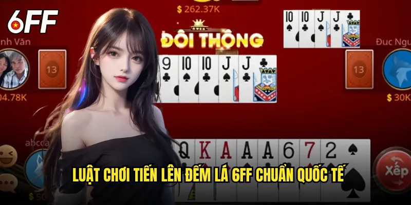Bí Kíp Tiến Lên Đếm Lá 6FF Cho Game Thủ Chuyên Nghiệp 2 Luật Chơi Tiến Lên Đếm Lá 6FF Chuẩn Quốc Tế