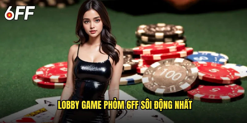 Thế Giới Phỏm 6FF Đậm Chất Truyền Thống Việt Nam 2 Lobby Game Phỏm 6FF Sôi Động Nhất