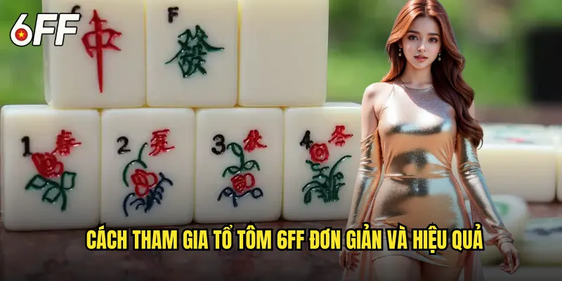 Hướng dẫn chơi Tổ Tôm tại 6FF dành cho người mới bắt đầu 3 Cách tham gia Tổ Tôm 6FF đơn giản và hiệu quả