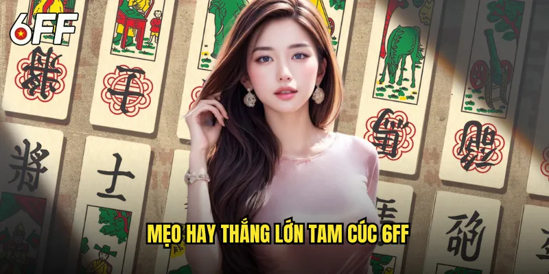 Tam Cúc 6FF: Trải Nghiệm Game Bài Dân Gian Đỉnh Cao 3 Mẹo Hay Thắng Lớn Tam Cúc 6FF