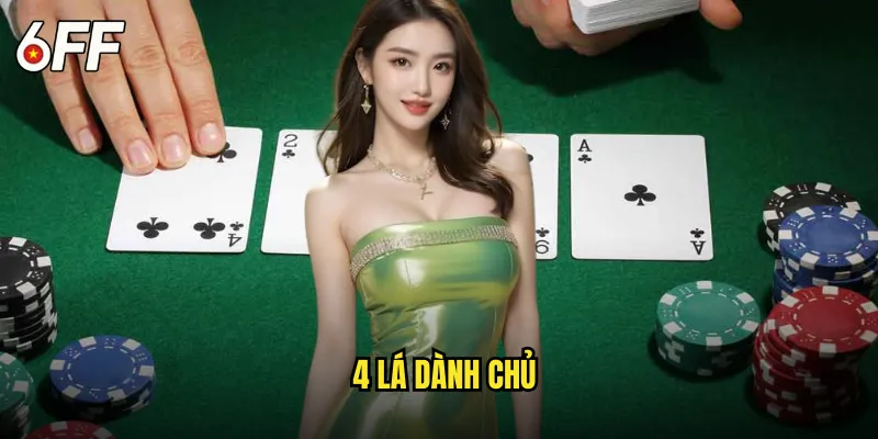 4 Lá Dành Chủ 6FF: Thế Giới Bài Úp Kịch Tính 1 4 Lá Dành Chủ